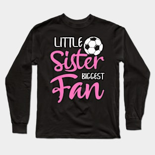 Little Sister Biggest Fan Soccer Players Fans Long Sleeve T-Shirt